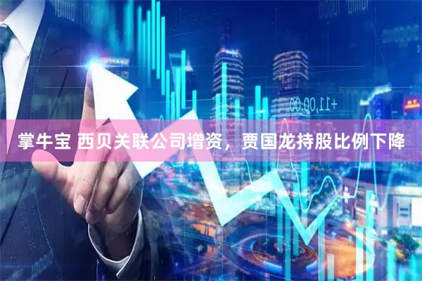 掌牛宝 西贝关联公司增资，贾国龙持股比例下降